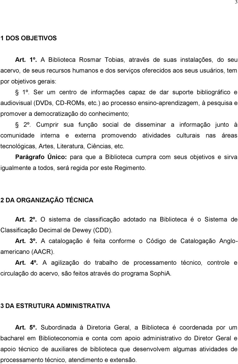 Cumprir sua função social de disseminar a informação junto à comunidade interna e externa promovendo atividades culturais nas áreas tecnológicas, Artes, Literatura, Ciências, etc.