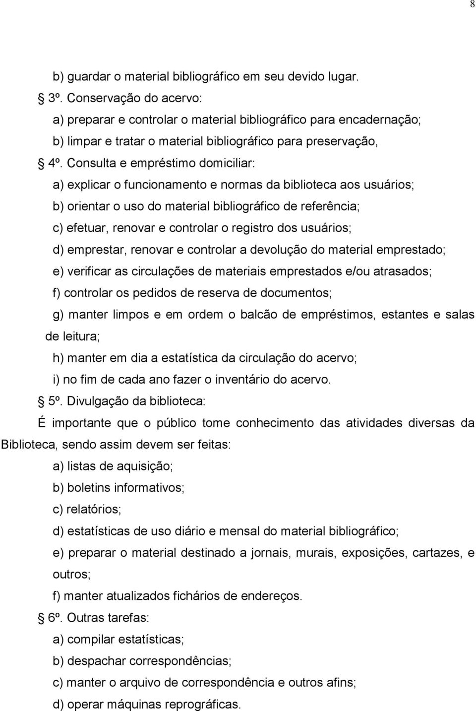 Consulta e empréstimo domiciliar: a) explicar o funcionamento e normas da biblioteca aos usuários; b) orientar o uso do material bibliográfico de referência; c) efetuar, renovar e controlar o