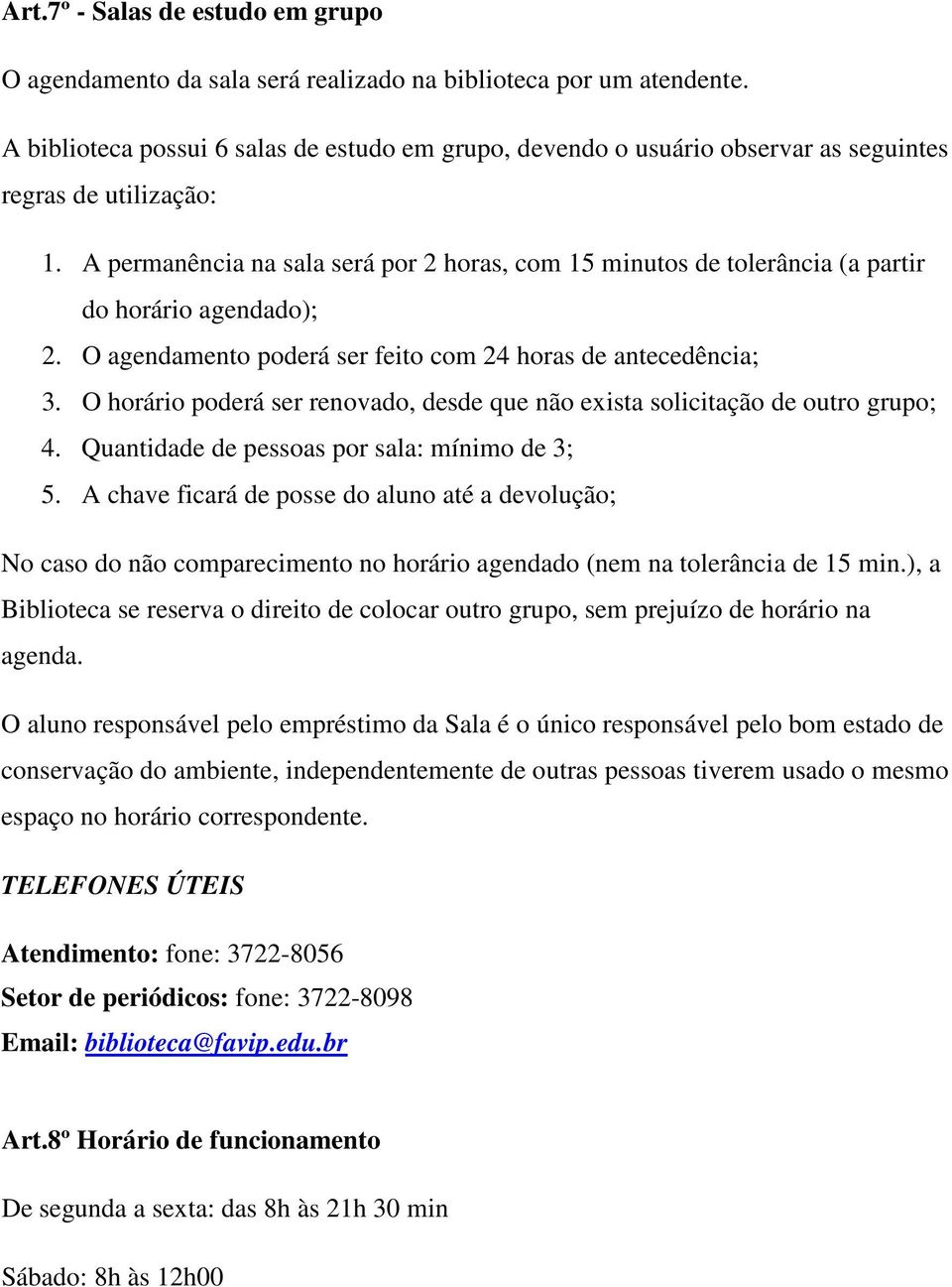 A permanência na sala será por 2 horas, com 15 minutos de tolerância (a partir do horário agendado); 2. O agendamento poderá ser feito com 24 horas de antecedência; 3.