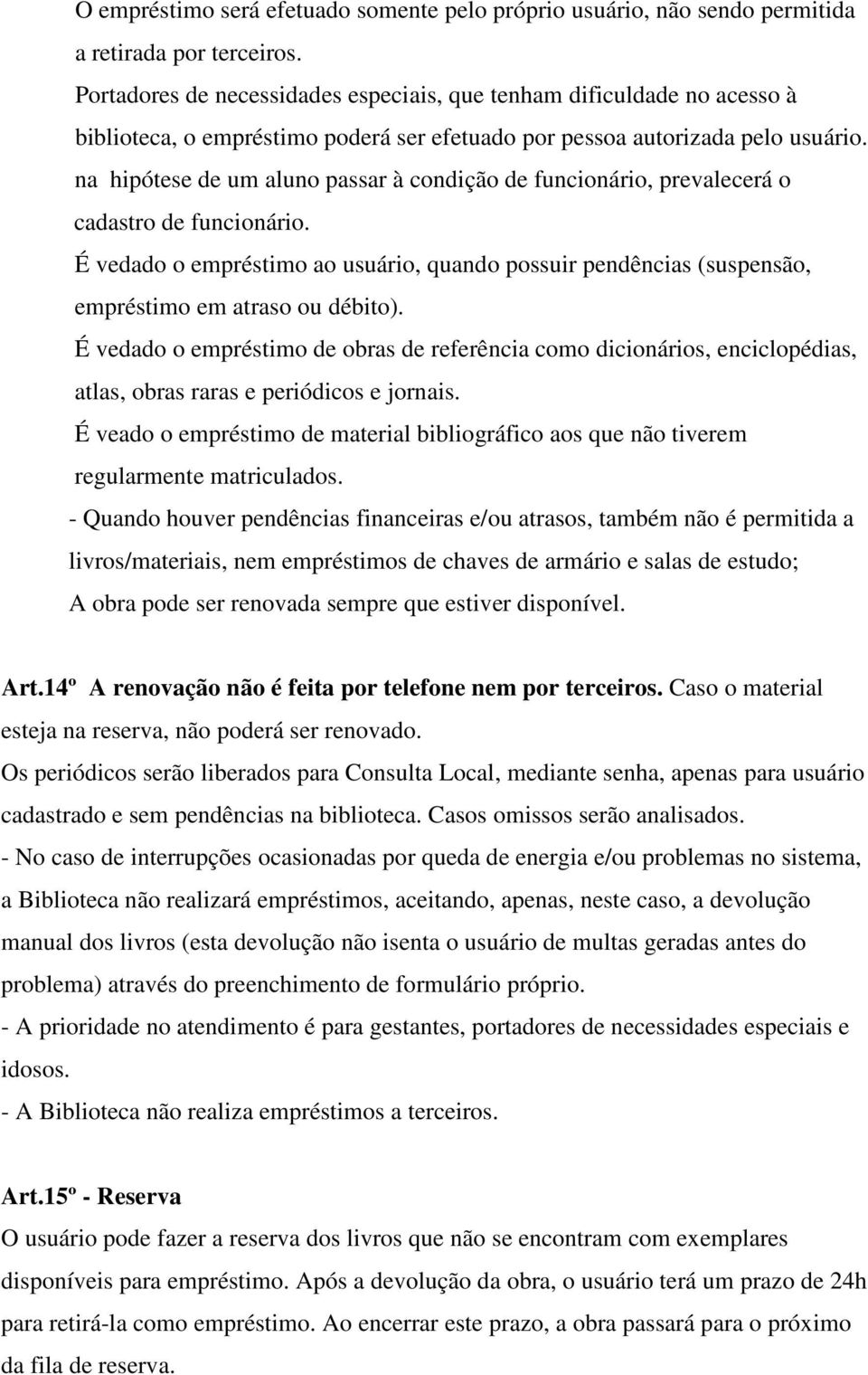 na hipótese de um aluno passar à condição de funcionário, prevalecerá o cadastro de funcionário.