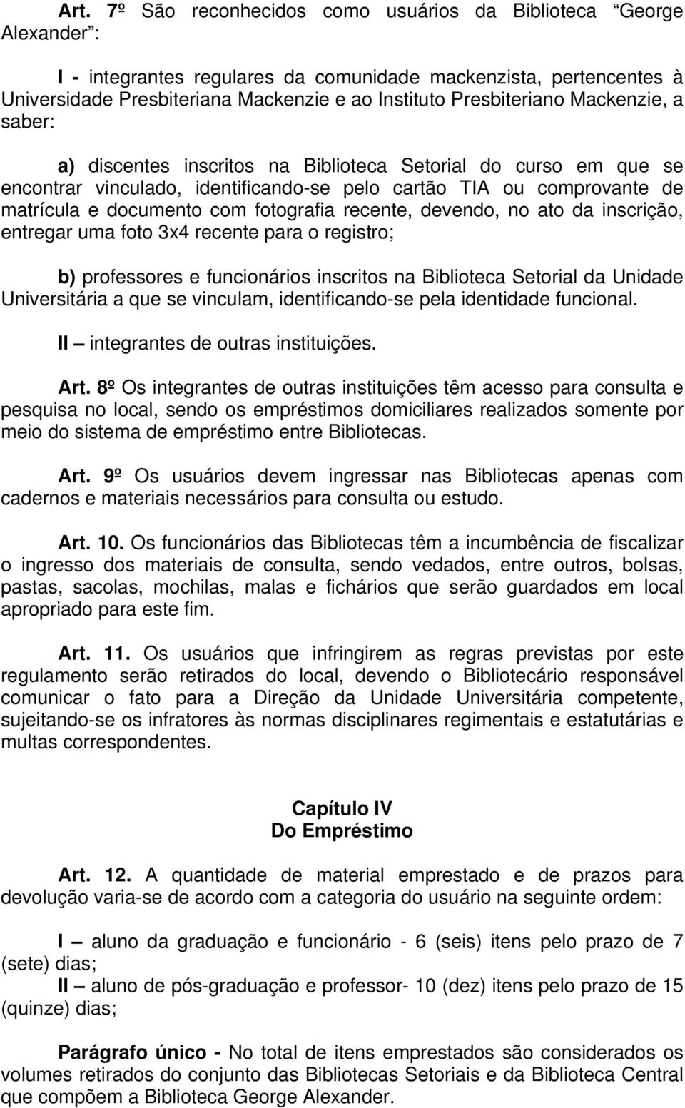 fotografia recente, devendo, no ato da inscrição, entregar uma foto 3x4 recente para o registro; b) professores e funcionários inscritos na Biblioteca Setorial da Unidade Universitária a que se