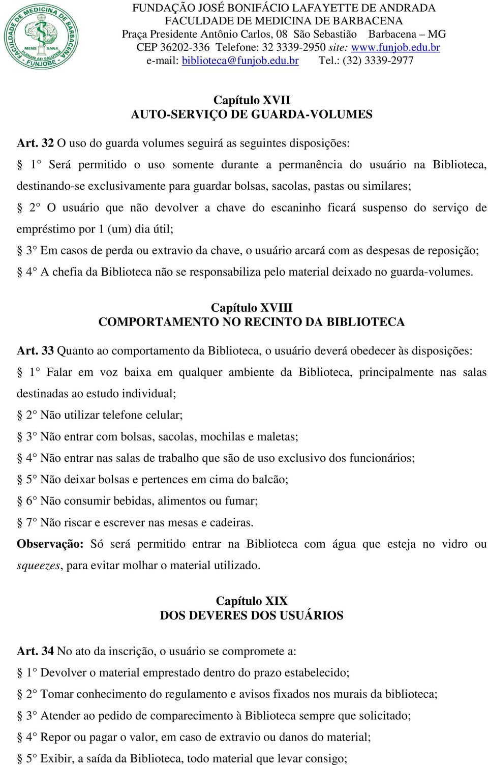 pastas ou similares; 2 O usuário que não devolver a chave do escaninho ficará suspenso do serviço de empréstimo por 1 (um) dia útil; 3 Em casos de perda ou extravio da chave, o usuário arcará com as