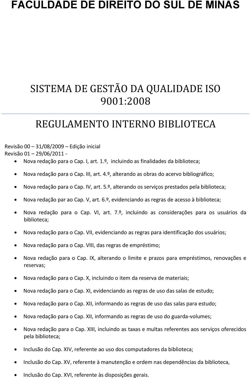 º, alterando os serviços prestados pela biblioteca; Nova redação par ao Cap. V, art. 6.º, evidenciando as regras de acesso à biblioteca; Nova redação para o Cap. VI, art. 7.