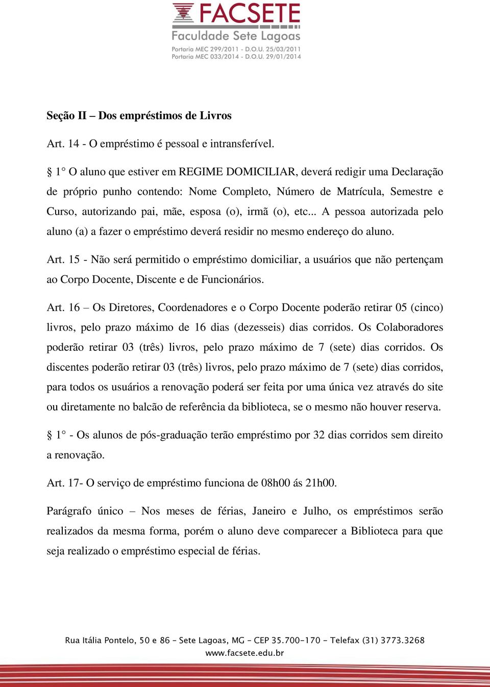 etc... A pessoa autorizada pelo aluno (a) a fazer o empréstimo deverá residir no mesmo endereço do aluno. Art.