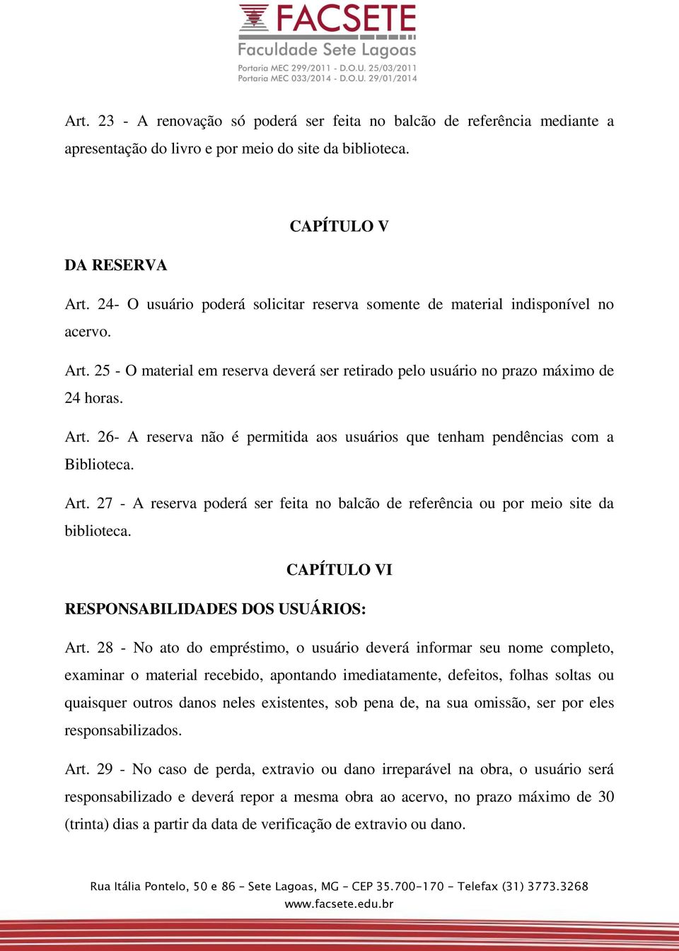 Art. 27 - A reserva poderá ser feita no balcão de referência ou por meio site da biblioteca. CAPÍTULO VI RESPONSABILIDADES DOS USUÁRIOS: Art.