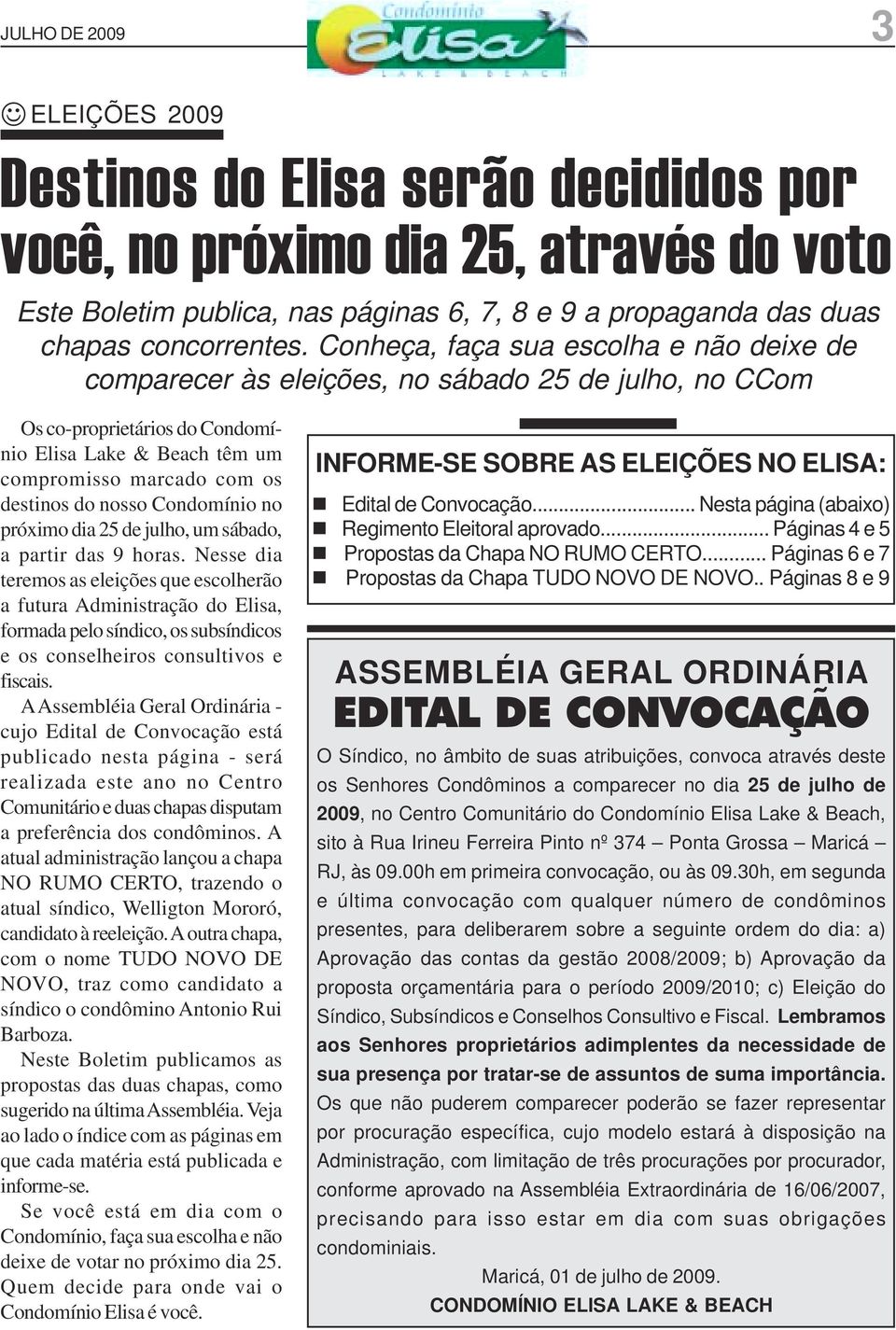 nosso Condomínio no próximo dia 25 de julho, um sábado, a partir das 9 horas.