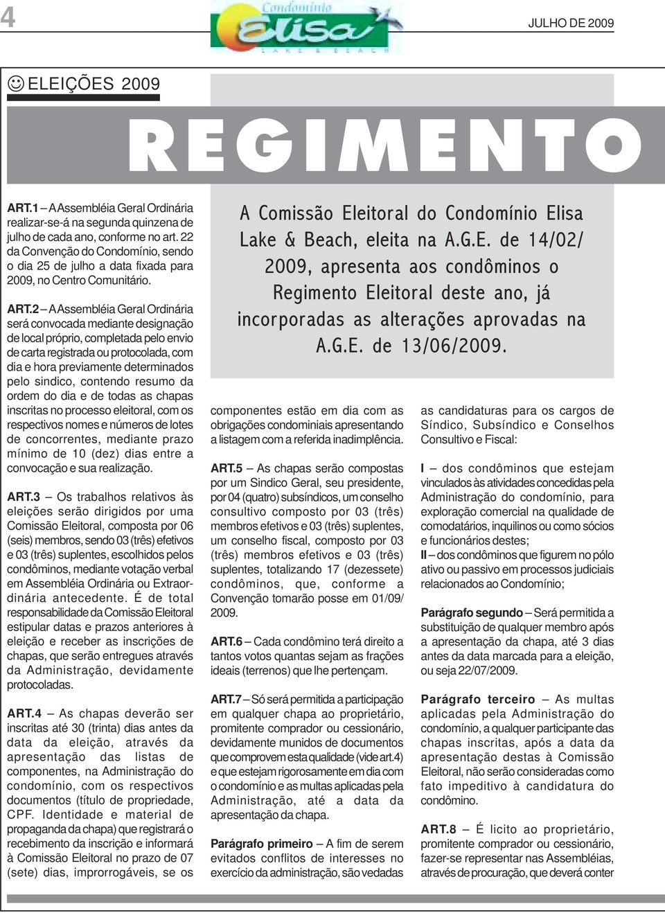 2 A Assembléia Geral Ordinária será convocada mediante designação de local próprio, completada pelo envio de carta registrada ou protocolada, com dia e hora previamente determinados pelo sindico,