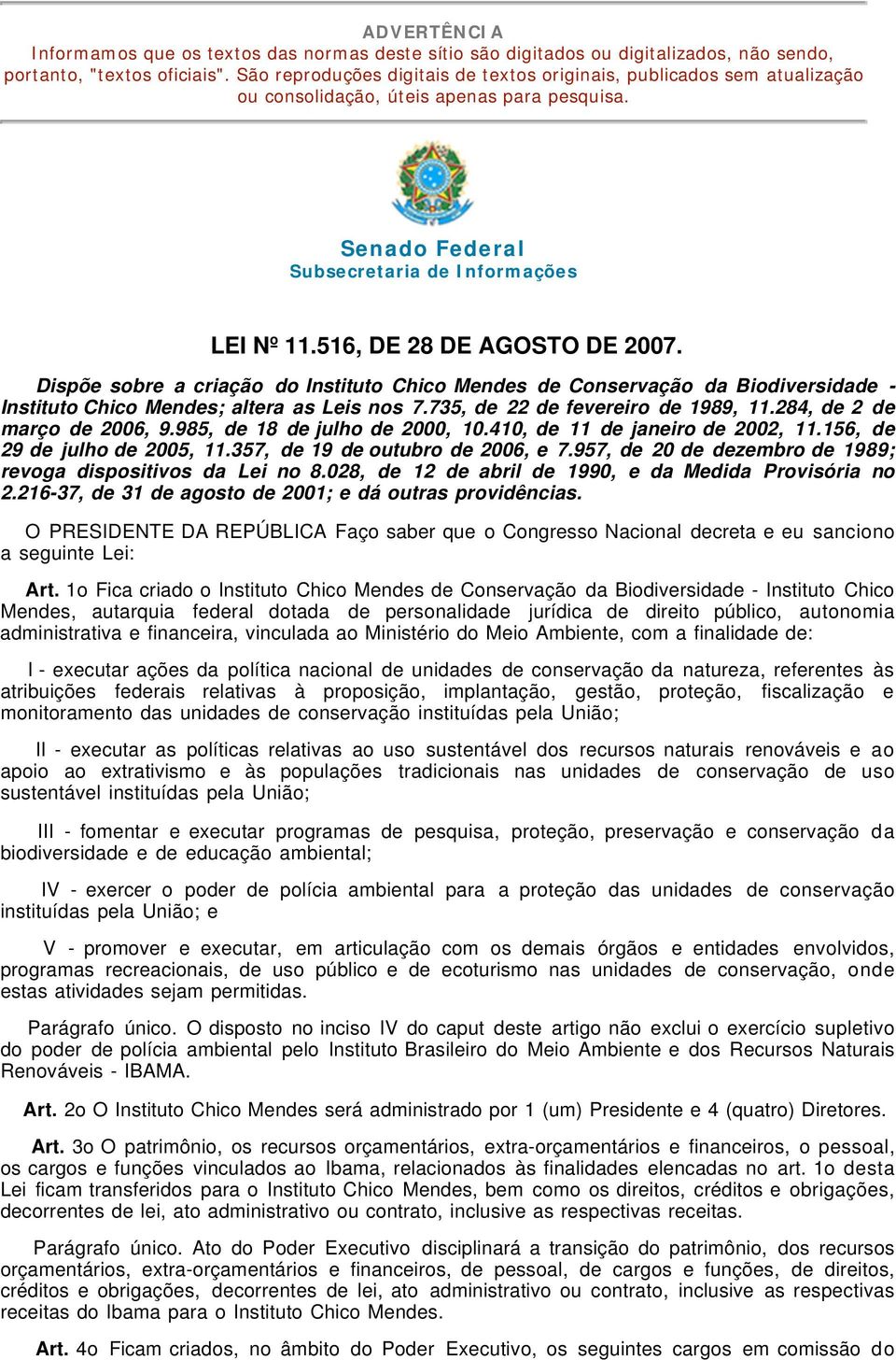 516, DE 28 DE AGOSTO DE 2007. Dispõe sobre a criação do Instituto Chico Mendes de Conservação da Biodiversidade - Instituto Chico Mendes; altera as Leis nos 7.735, de 22 de fevereiro de 1989, 11.