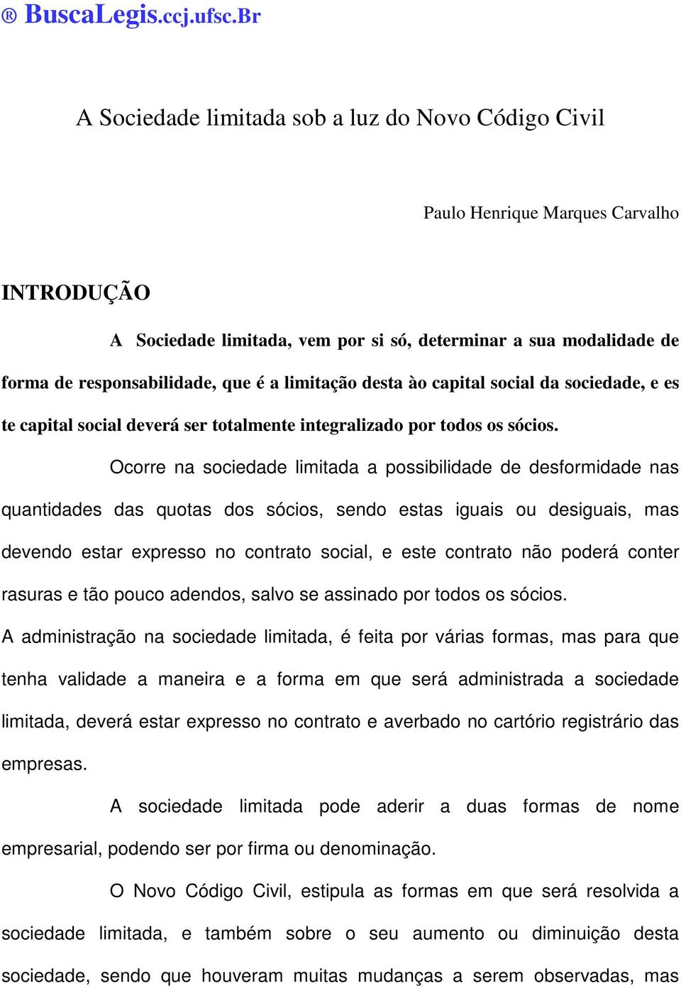 a limitação desta ào capital social da sociedade, e es te capital social deverá ser totalmente integralizado por todos os sócios.