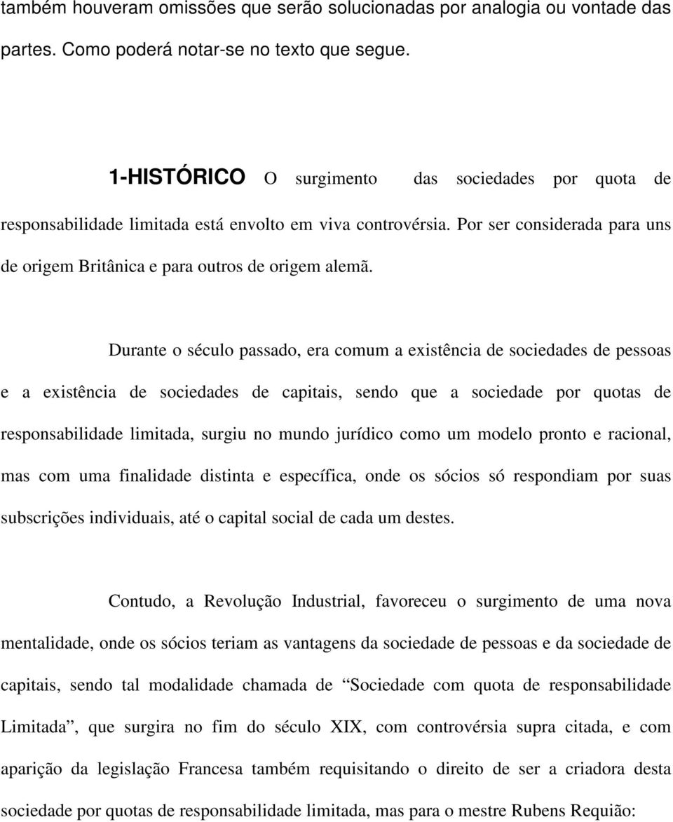 Durante o século passado, era comum a existência de sociedades de pessoas e a existência de sociedades de capitais, sendo que a sociedade por quotas de responsabilidade limitada, surgiu no mundo