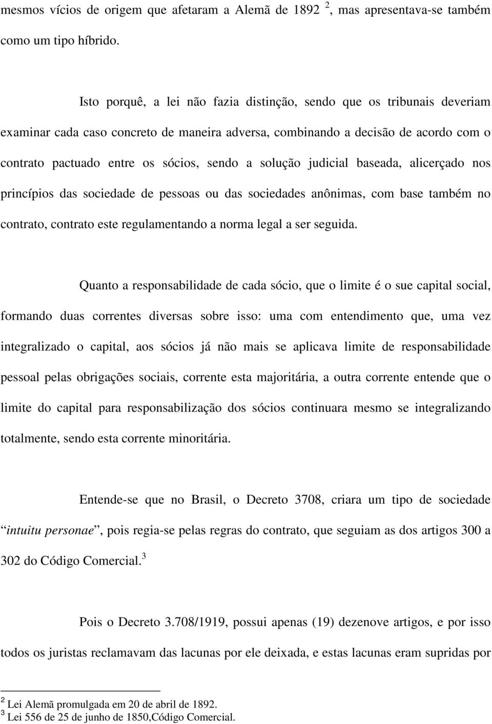 solução judicial baseada, alicerçado nos princípios das sociedade de pessoas ou das sociedades anônimas, com base também no contrato, contrato este regulamentando a norma legal a ser seguida.