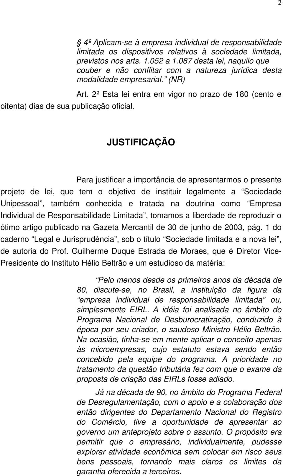 2º Esta lei entra em vigor no prazo de 180 (cento e JUSTIFICAÇÃO Para justificar a importância de apresentarmos o presente projeto de lei, que tem o objetivo de instituir legalmente a Sociedade