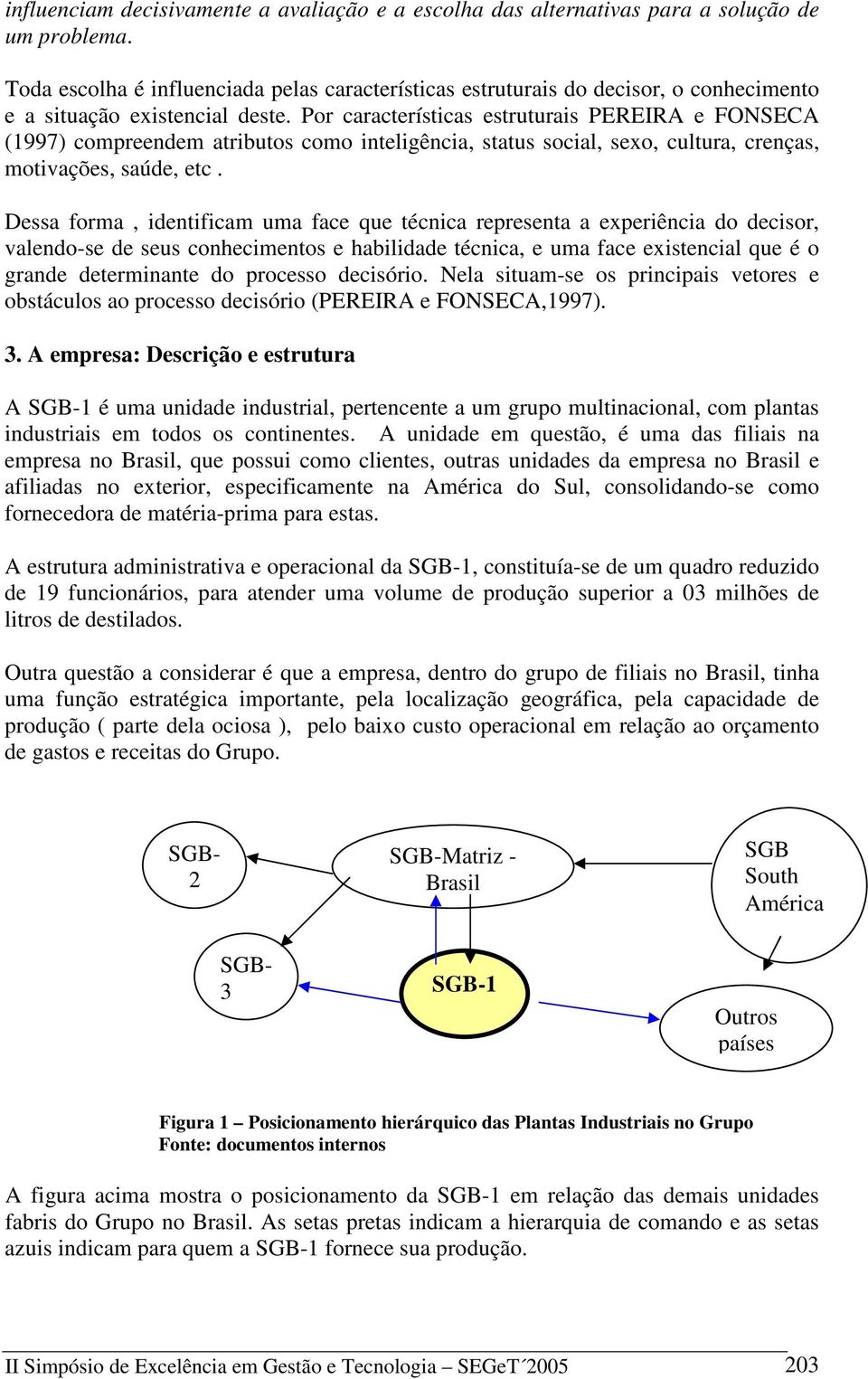 Por características estruturais PEREIRA e FONSECA (1997) compreendem atributos como inteligência, status social, sexo, cultura, crenças, motivações, saúde, etc.