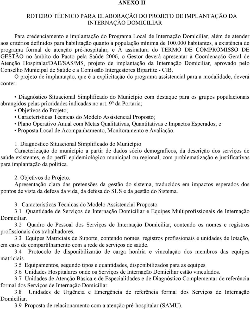 000 habitantes, à existência de programa formal de atenção pré-hospitalar, e À assinatura do TERMO DE COMPROMISSO DE GESTÃO no âmbito do Pacto pela Saúde 2006, o Gestor deverá apresentar à