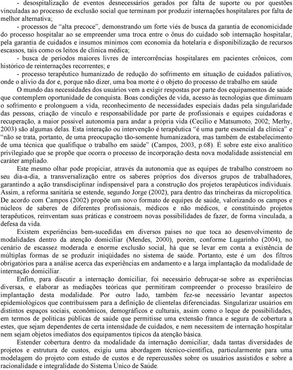 internação hospitalar, pela garantia de cuidados e insumos mínimos com economia da hotelaria e disponibilização de recursos escassos, tais como os leitos de clínica médica; - busca de períodos