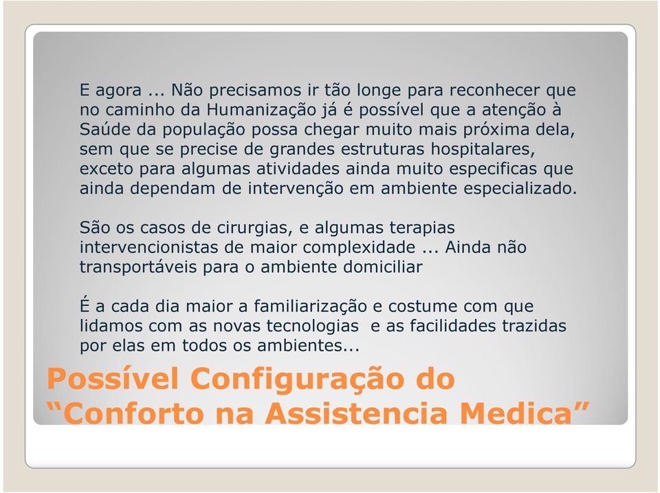 se precise de grandes estruturas hospitalares, exceto para algumas atividades ainda muito especificas que ainda dependam de intervenção em ambiente especializado.