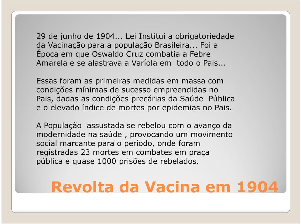 .. Essas foram as primeiras medidas em massa com condições mínimas de sucesso empreendidas no Pais, dadas as condições precárias da Saúde Pública e o elevado