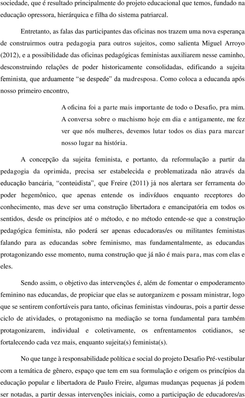 oficinas pedagógicas feministas auxiliarem nesse caminho, desconstruindo relações de poder historicamente consolidadas, edificando a sujeita feminista, que arduamente se despede da madresposa.