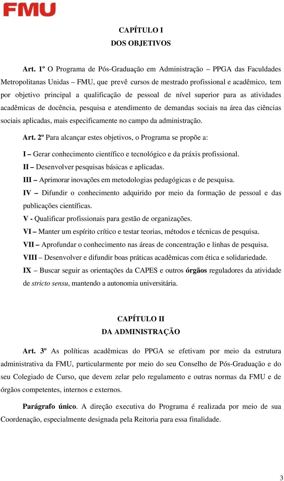 pessoal de nível superior para as atividades acadêmicas de docência, pesquisa e atendimento de demandas sociais na área das ciências sociais aplicadas, mais especificamente no campo da administração.