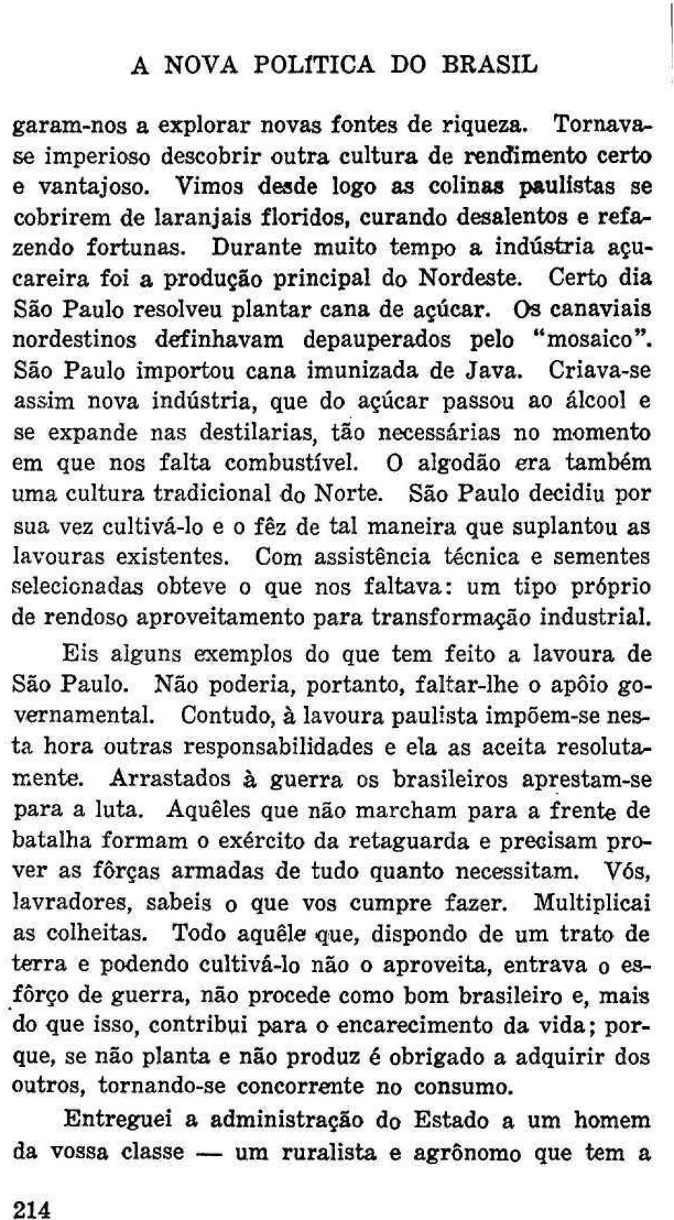 Certo dia São Paulo resolveu plantar cana de açúcar. Os canaviais nordestinos definhavam depauperados pelo "mosaico" São Paulo importou cana imunizada de Java.