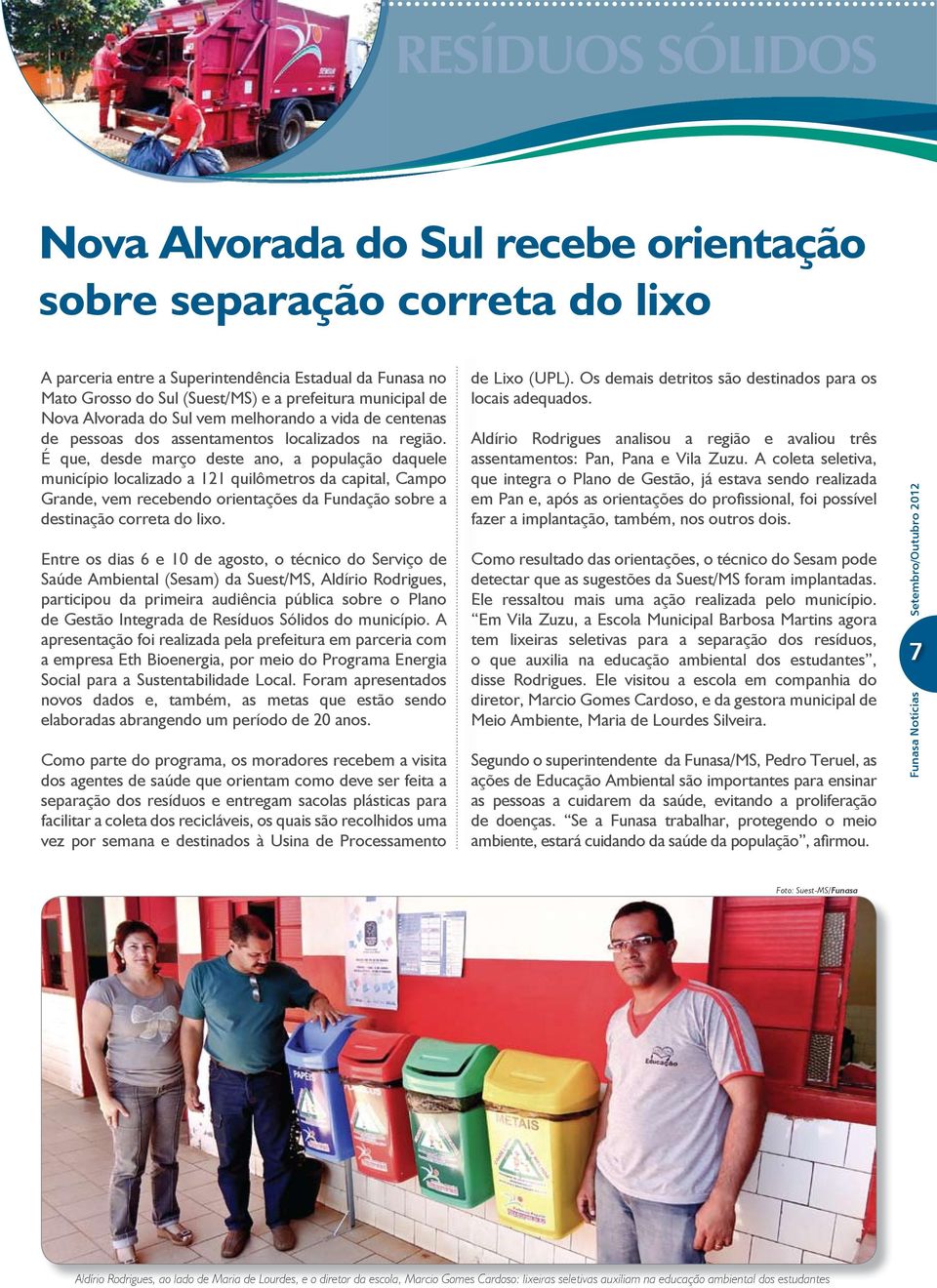 É que, desde março deste ano, a população daquele município localizado a 121 quilômetros da capital, Campo Grande, vem recebendo orientações da Fundação sobre a destinação correta do lixo.