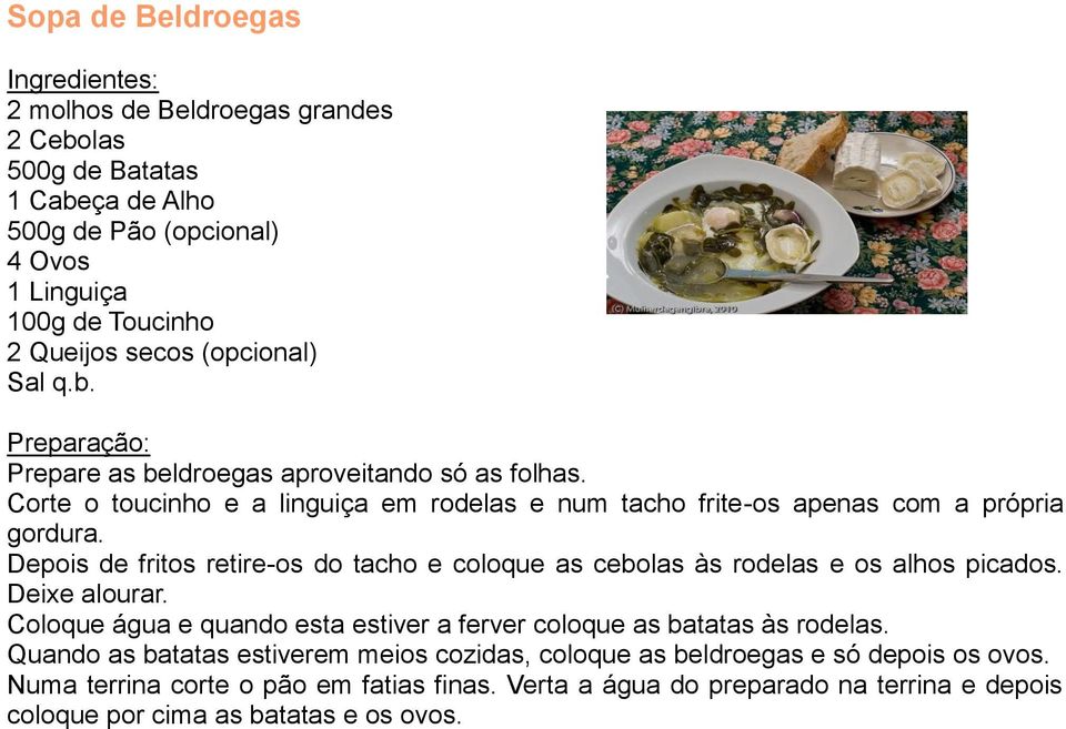 Depois de fritos retire-os do tacho e coloque as cebolas às rodelas e os alhos picados. Deixe alourar. Coloque água e quando esta estiver a ferver coloque as batatas às rodelas.