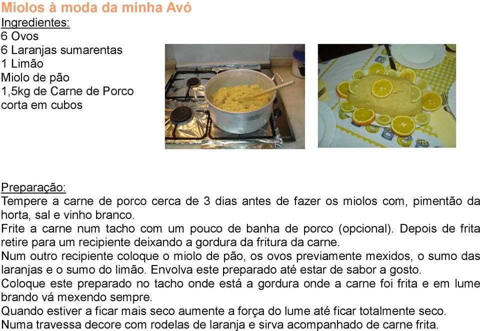 Num outro recipiente coloque o miolo de pão, os ovos previamente mexidos, o sumo das laranjas e o sumo do limão. Envolva este preparado até estar de sabor a gosto.