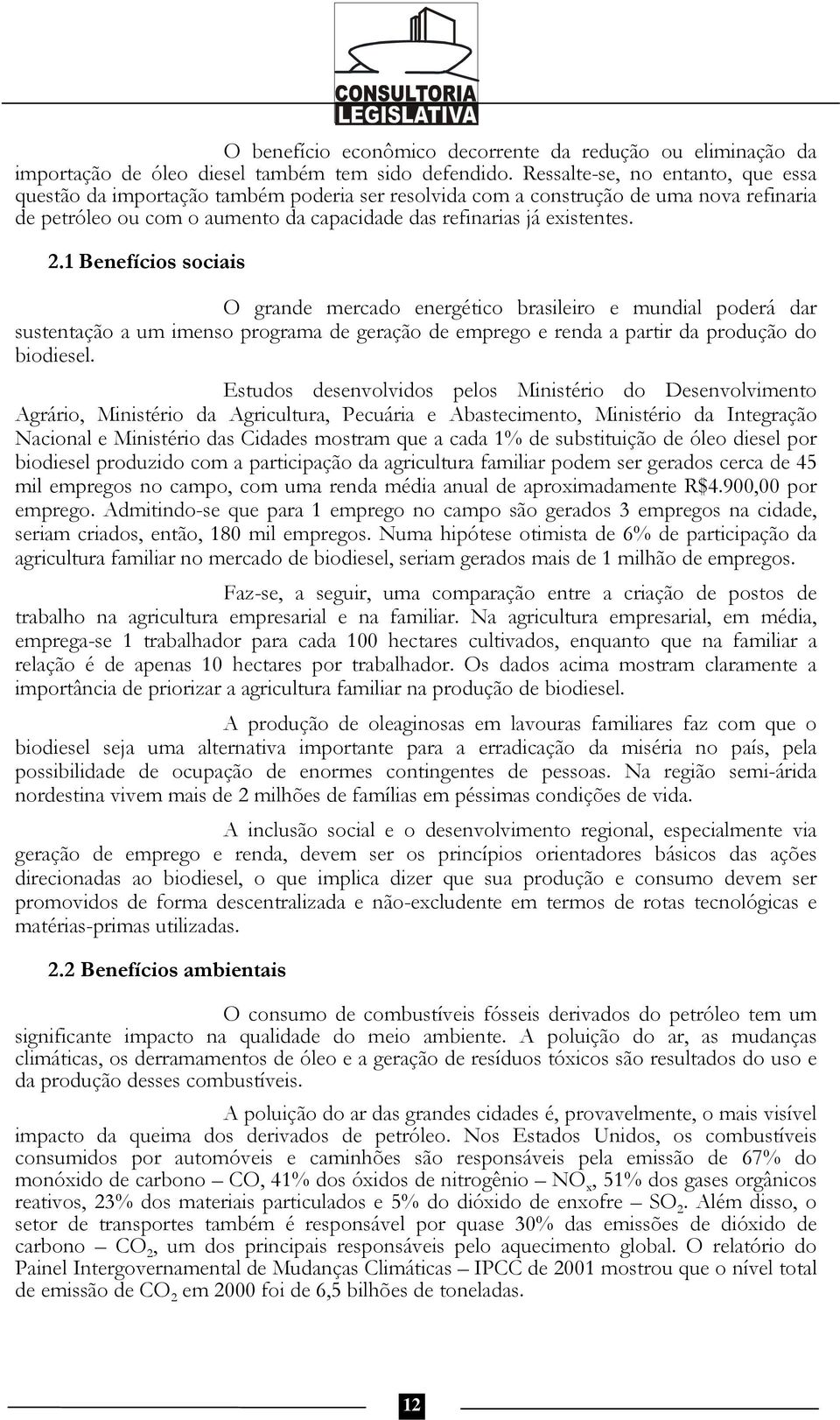 1 Benefícios sociais O grande mercado energético brasileiro e mundial poderá dar sustentação a um imenso programa de geração de emprego e renda a partir da produção do biodiesel.