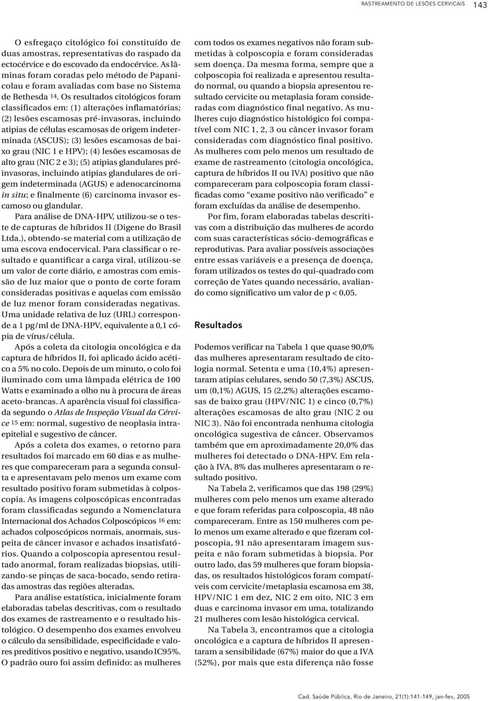 Os resultados citológicos foram classificados em: (1) alterações inflamatórias; (2) lesões escamosas pré-invasoras, incluindo atipias de células escamosas de origem indeterminada (ASCUS); (3) lesões