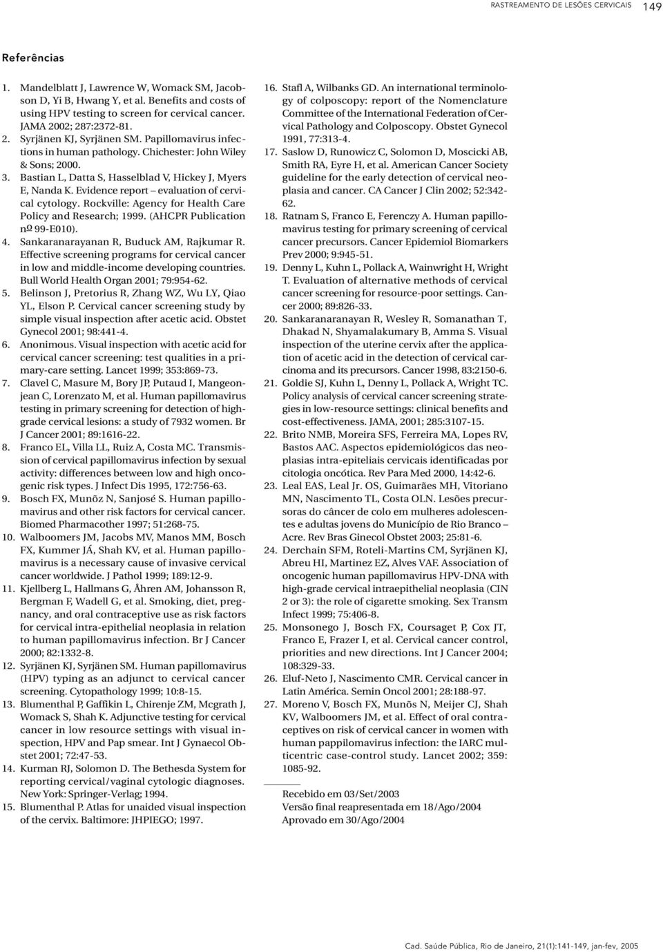 Evidence report evaluation of cervical cytology. Rockville: Agency for Health Care Policy and Research; 1999. (AHCPR Publication n o 99-E010). 4. Sankaranarayanan R, Buduck AM, Rajkumar R.