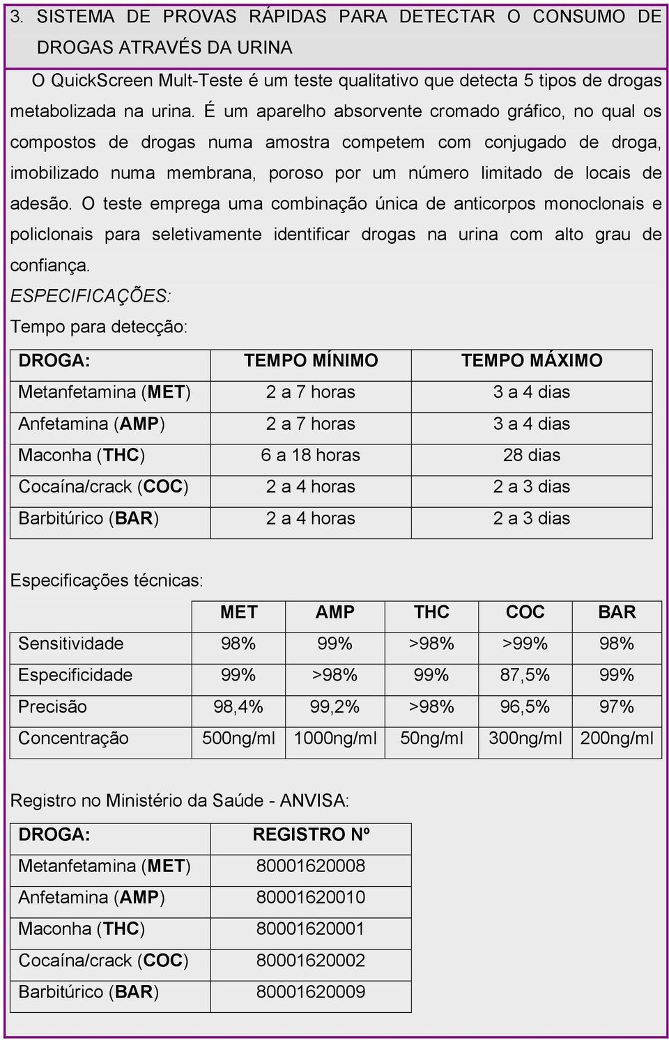 O teste emprega uma combinação única de anticorpos monoclonais e policlonais para seletivamente identificar drogas na urina com alto grau de confiança.