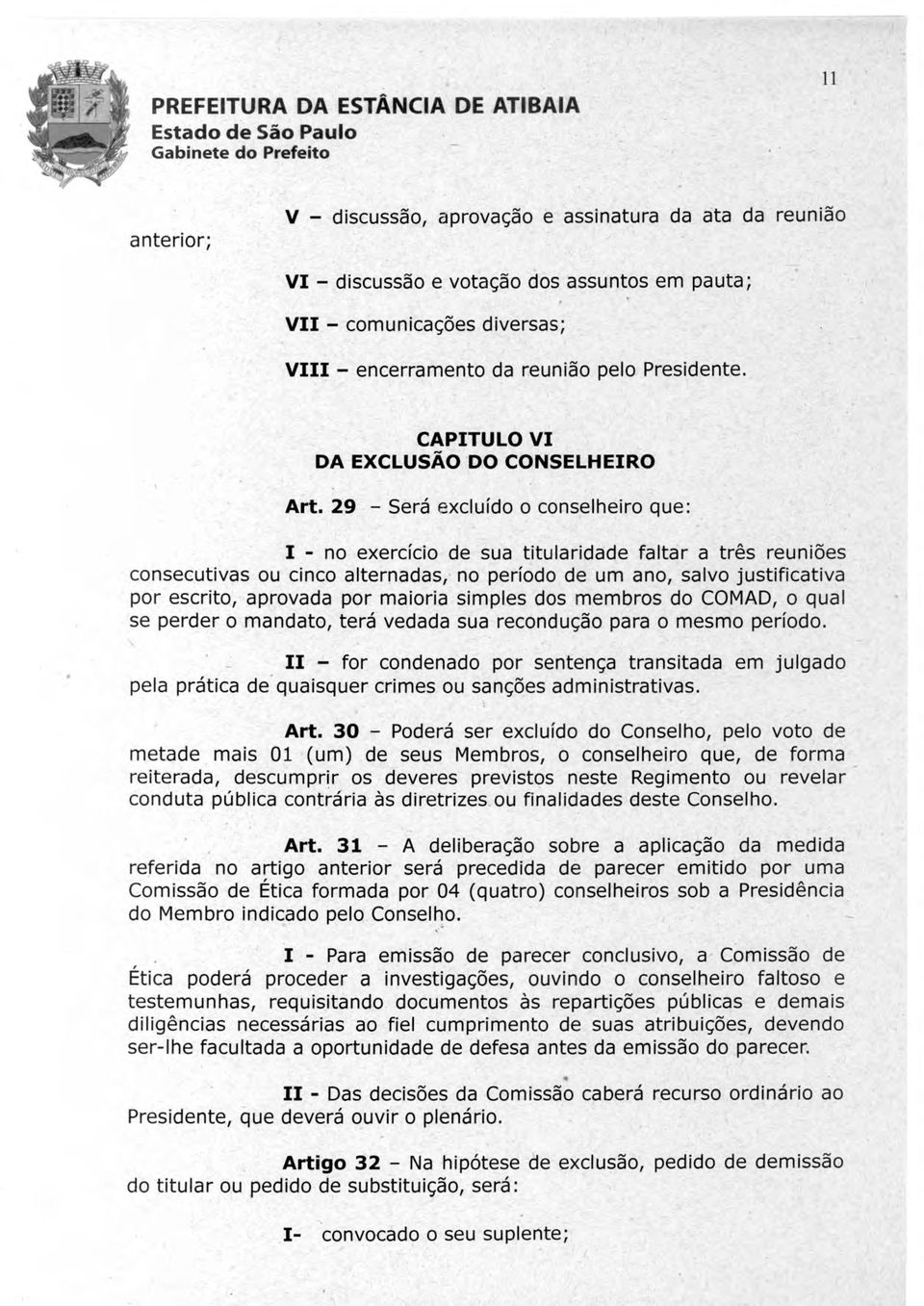 29 - Sera excluido o conselheiro que: I - no exercicio de sua titularidade faltar a tres reunieies consecutivas ou cinco alternadas, no period de urn ano, salvo justificativa por escrito, aprovada