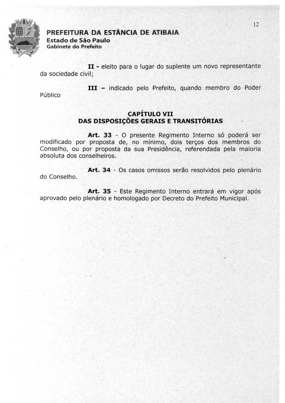 33-0 presente Regimento Interno s6 poderà ser modificado por proposta de, no minim, dois tergos dos membros do Conselho, ou por proposta da sua Presidencia,