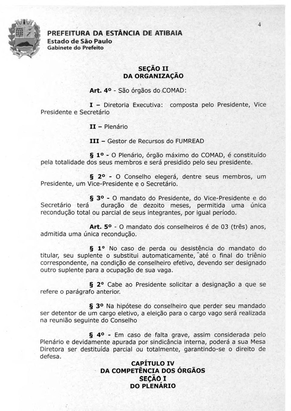 pela totalidade dos seus membros e sera presidido pelo seu presidente. 2-0 Conselho elegerà, dentre seus membros, urn Presidente, urn Vice-Presidente e o Secretario.