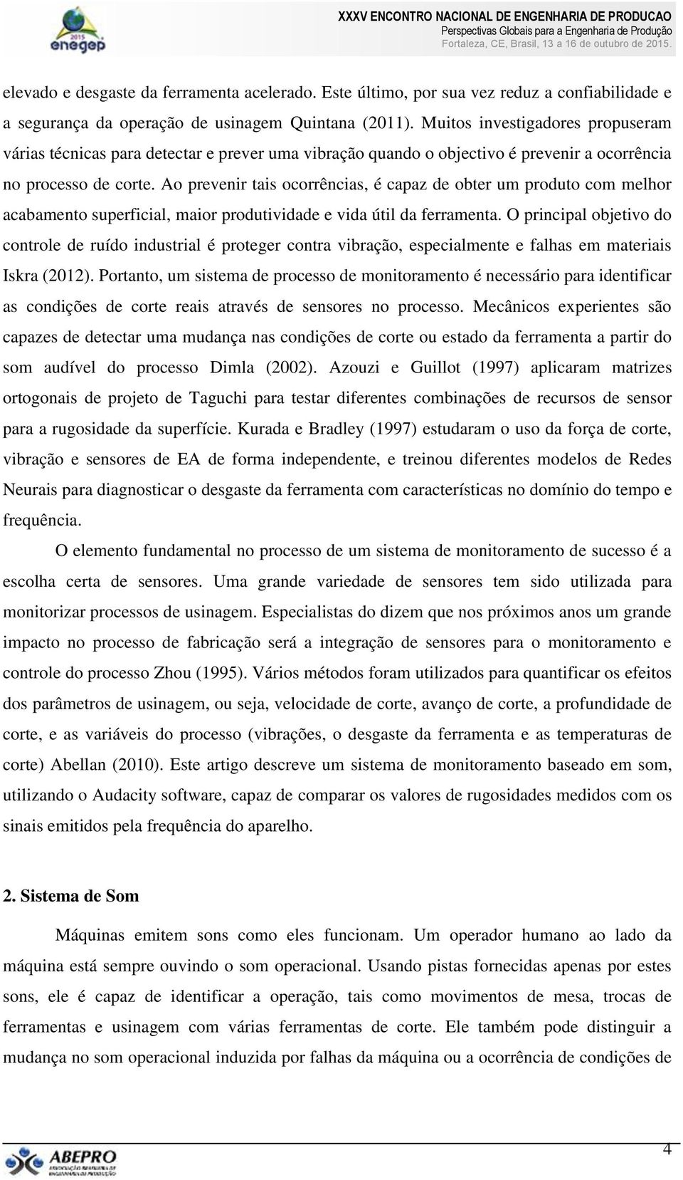 Ao prevenir tais ocorrências, é capaz de obter um produto com melhor acabamento superficial, maior produtividade e vida útil da ferramenta.