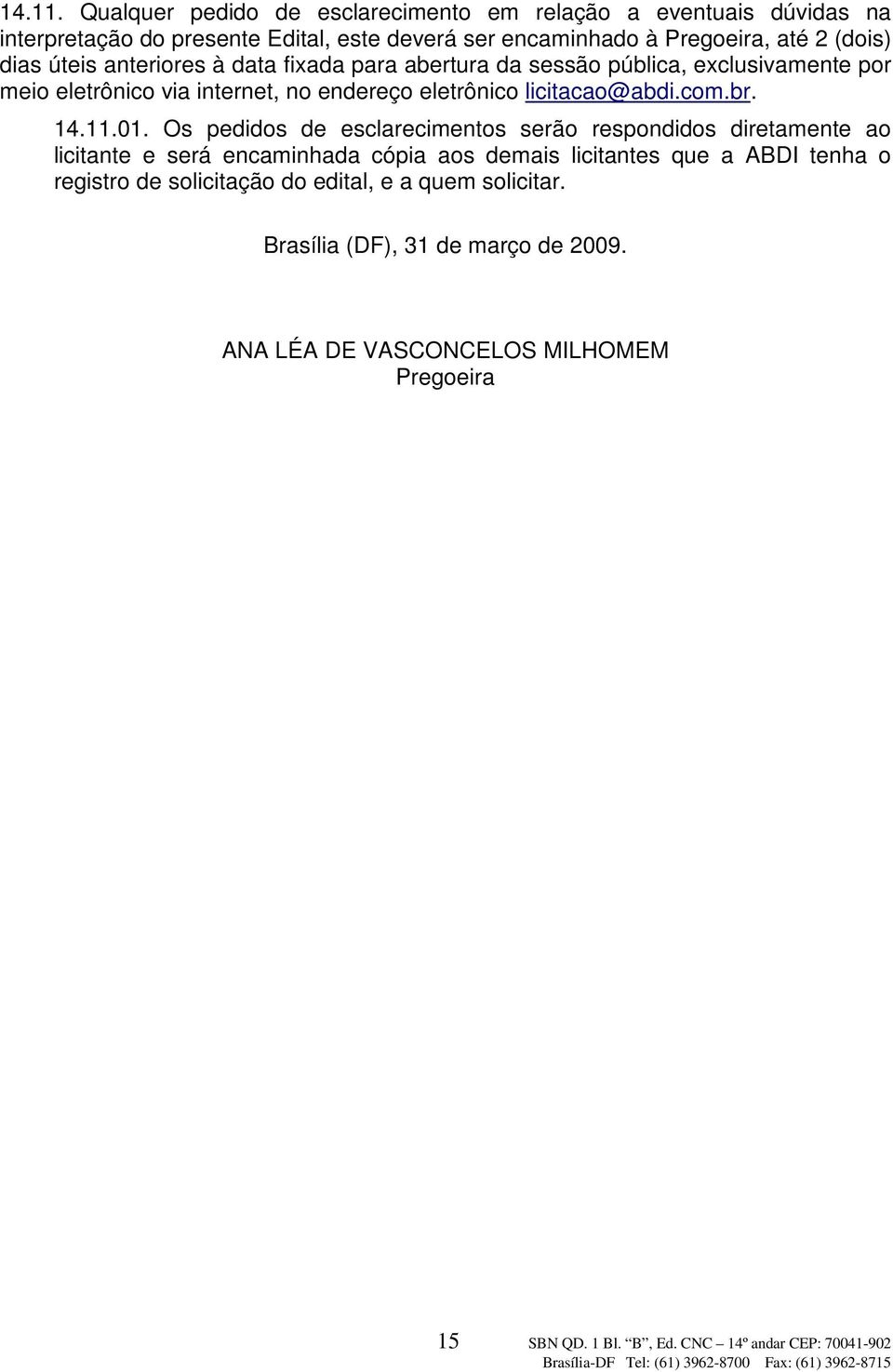 úteis anteriores à data fixada para abertura da sessão pública, exclusivamente por meio eletrônico via internet, no endereço eletrônico licitacao@abdi.com.br. 01.