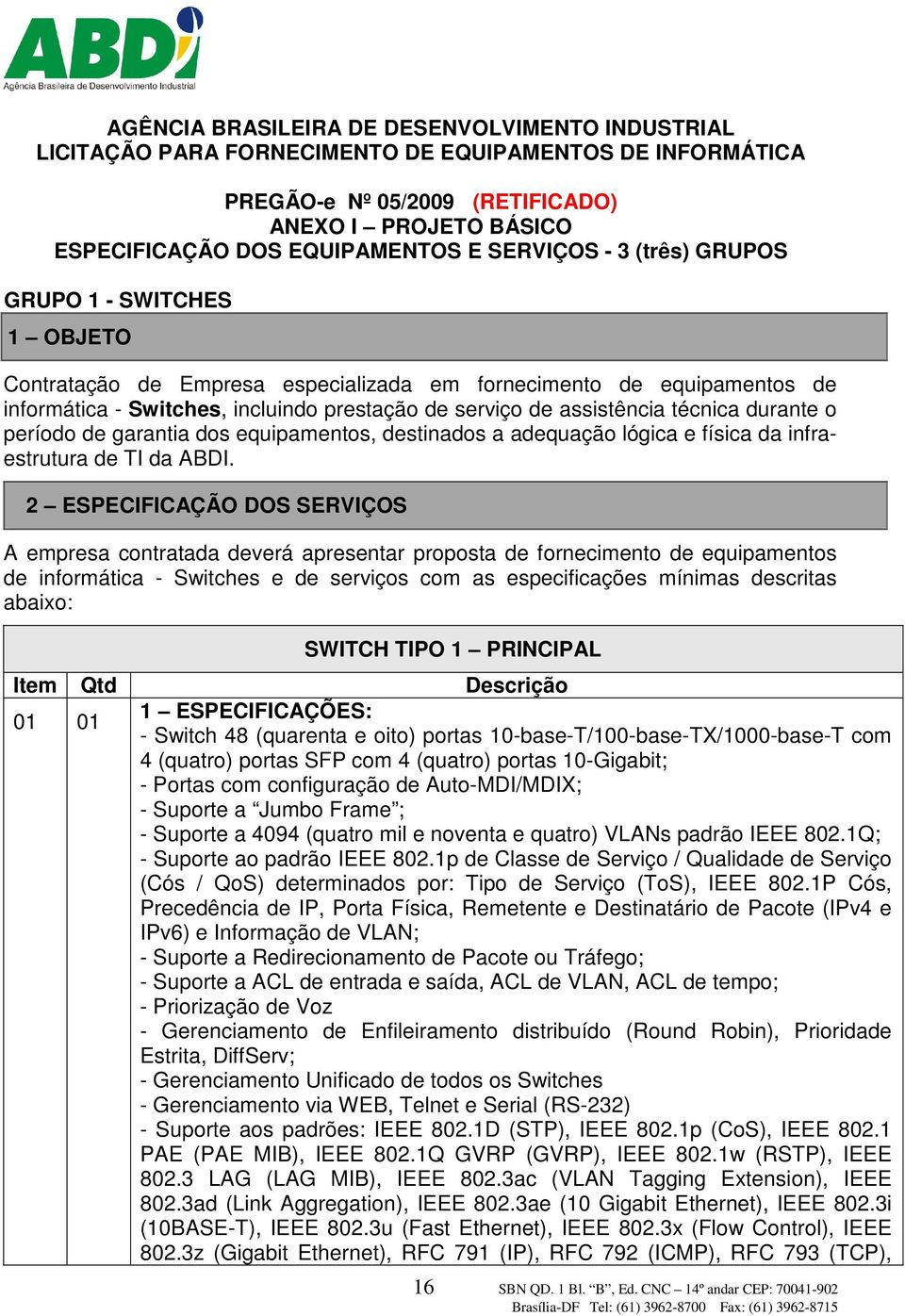 técnica durante o período de garantia dos equipamentos, destinados a adequação lógica e física da infraestrutura de TI da ABDI.