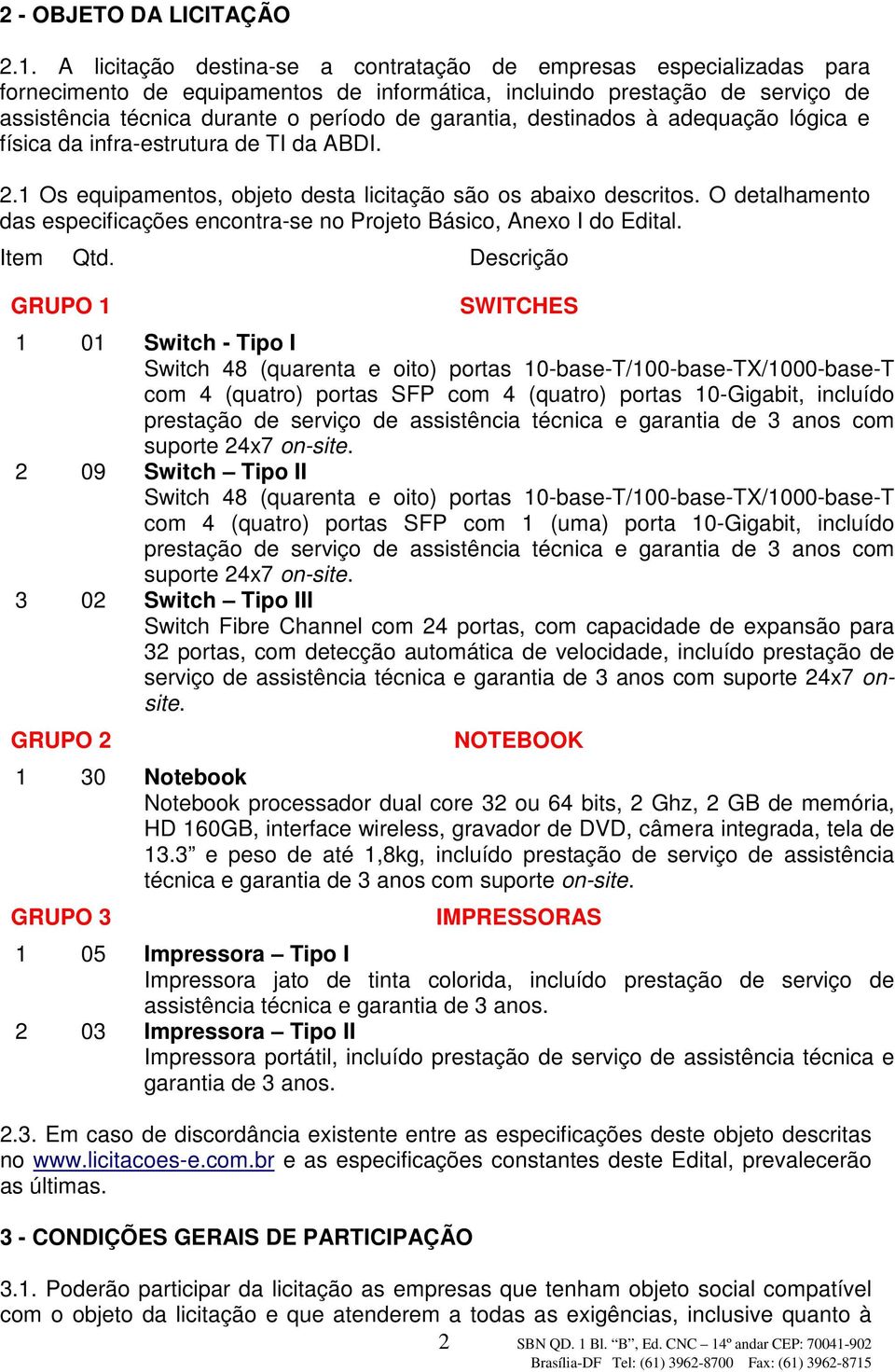 destinados à adequação lógica e física da infra-estrutura de TI da ABDI. 2.1 Os equipamentos, objeto desta licitação são os abaixo descritos.