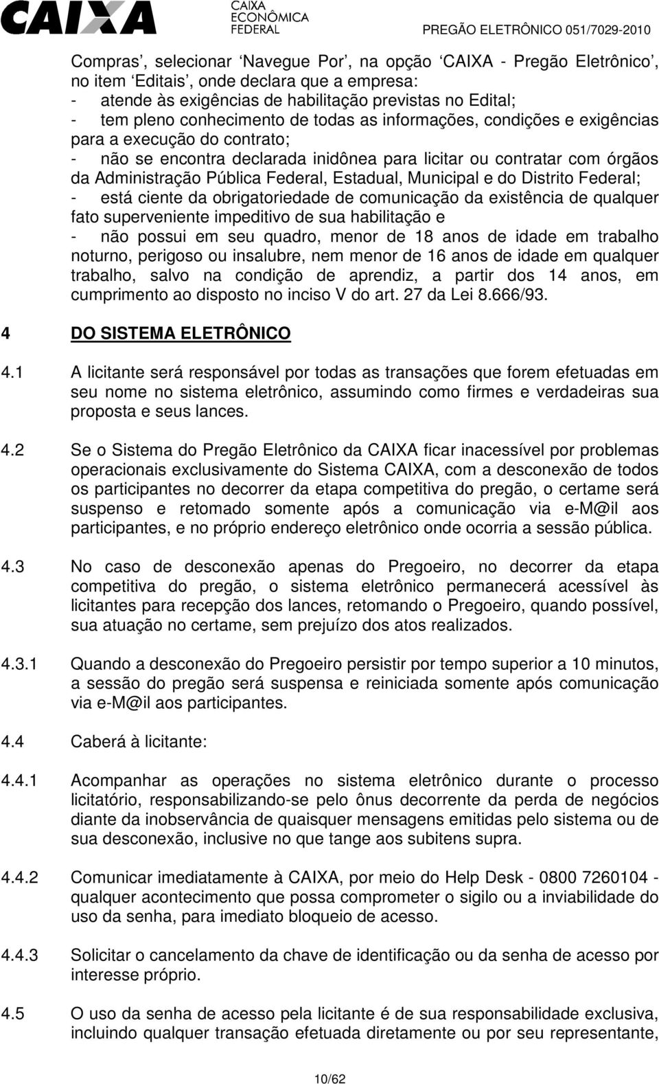 Municipal e do Distrito Federal; - está ciente da obrigatoriedade de comunicação da existência de qualquer fato superveniente impeditivo de sua habilitação e - não possui em seu quadro, menor de 18