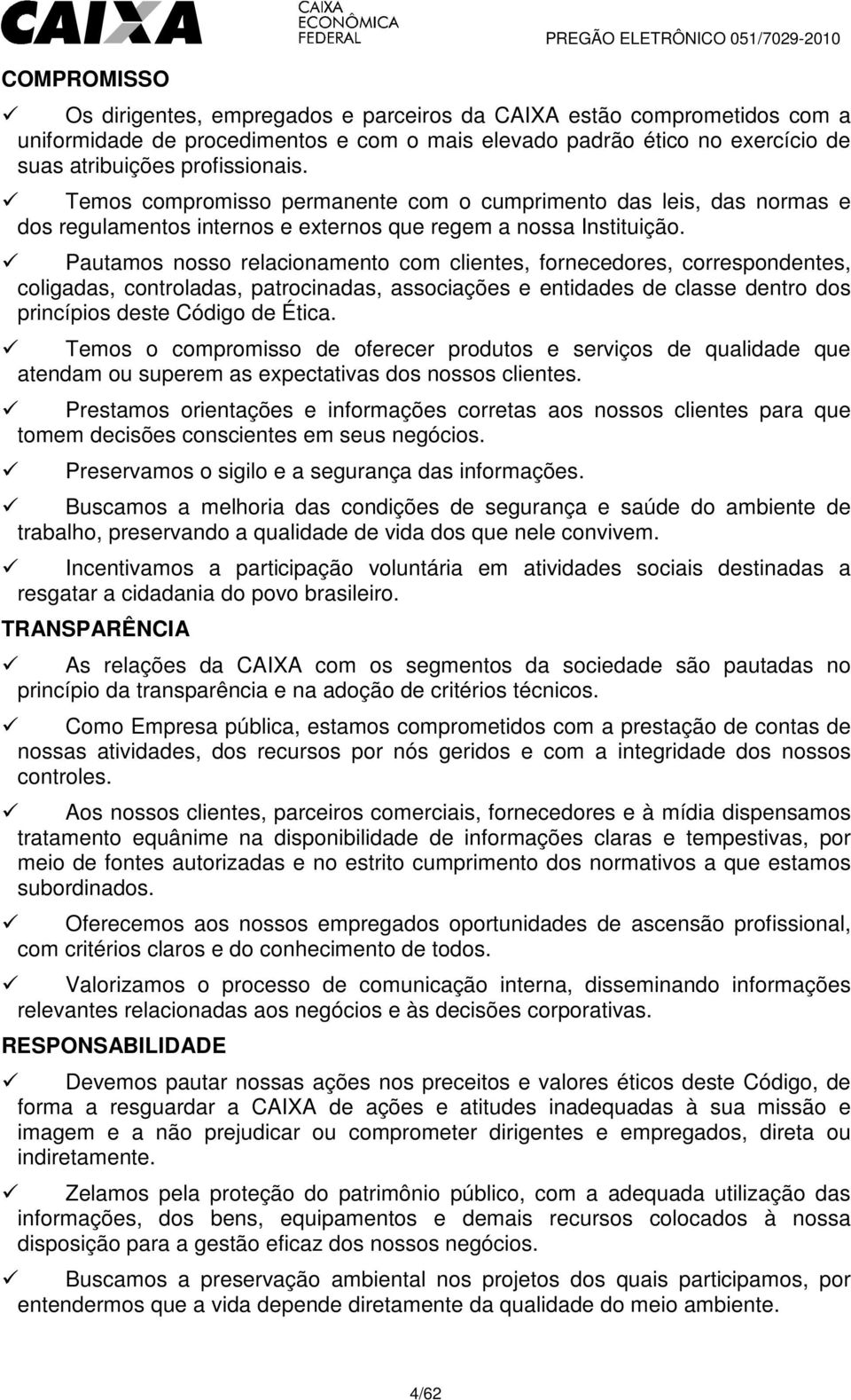 Pautamos nosso relacionamento com clientes, fornecedores, correspondentes, coligadas, controladas, patrocinadas, associações e entidades de classe dentro dos princípios deste Código de Ética.