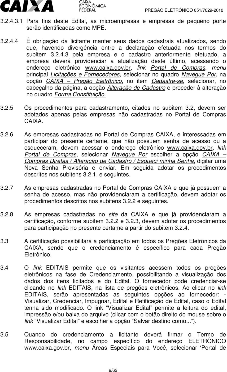 br, link Portal de Compras, menu principal Licitações e Fornecedores, selecionar no quadro Navegue Por, na opção CAIXA Pregão Eletrônico, no item Cadastre-se, selecionar, no cabeçalho da página, a