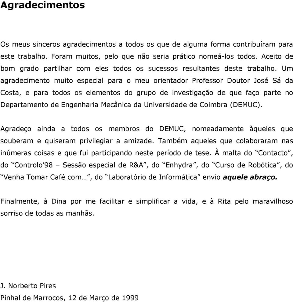 Um agradeimento muito epeial para o meu orientador Profeor Doutor Joé Sá da Cota, e para todo o elemento do grupo de invetigação de que faço parte no Departamento de Engenharia Meânia da Univeridade