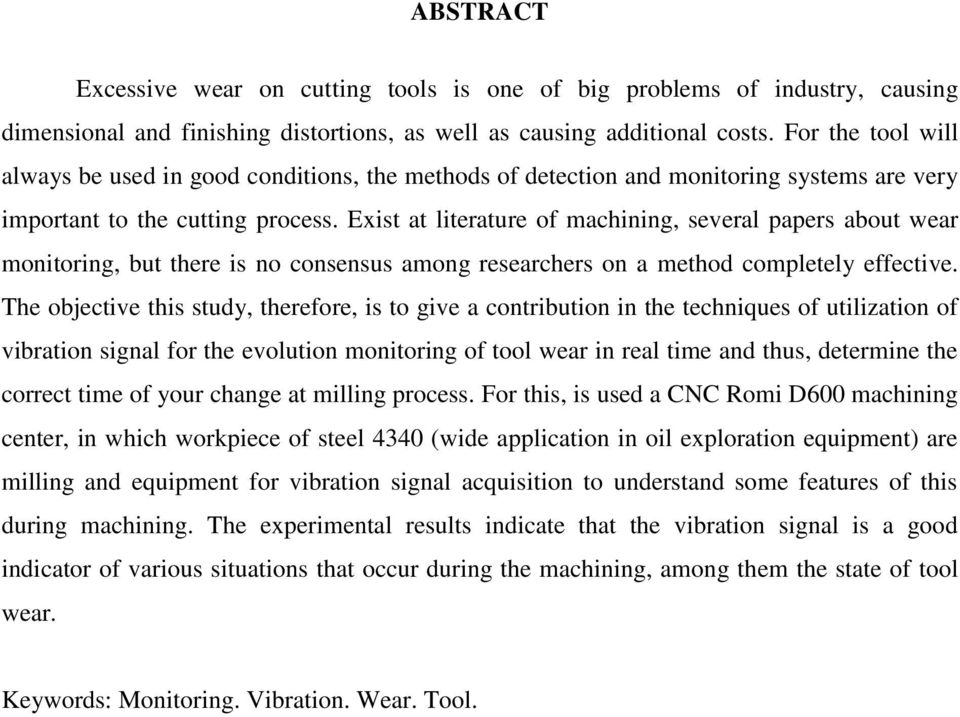 Exist at literature of machining, several papers about wear monitoring, but there is no consensus among researchers on a method completely effective.