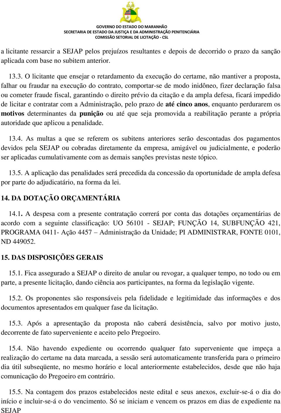 fraude fiscal, garantindo o direito prévio da citação e da ampla defesa, ficará impedido de licitar e contratar com a Administração, pelo prazo de até cinco anos, enquanto perdurarem os motivos