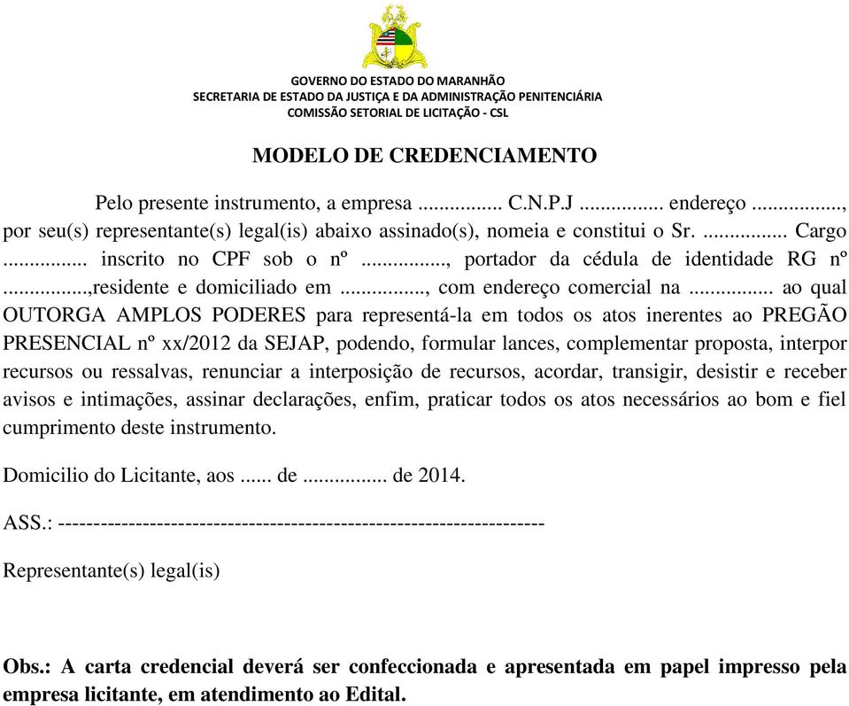 .. ao qual OUTORGA AMPLOS PODERES para representá-la em todos os atos inerentes ao PREGÃO PRESENCIAL nº xx/2012 da SEJAP, podendo, formular lances, complementar proposta, interpor recursos ou