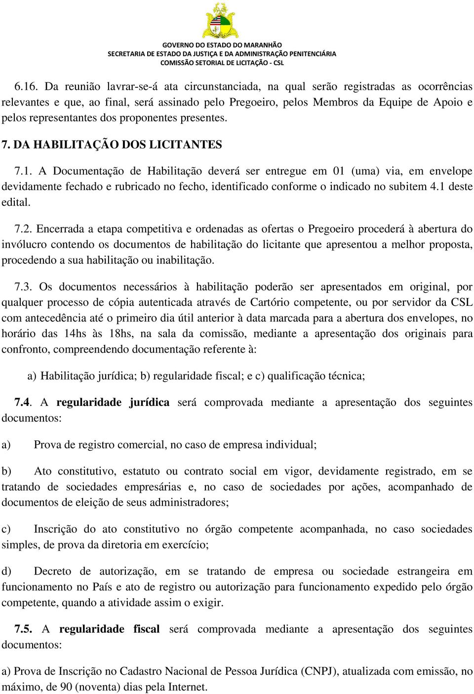 A Documentação de Habilitação deverá ser entregue em 01 (uma) via, em envelope devidamente fechado e rubricado no fecho, identificado conforme o indicado no subitem 4.1 deste edital. 7.2.