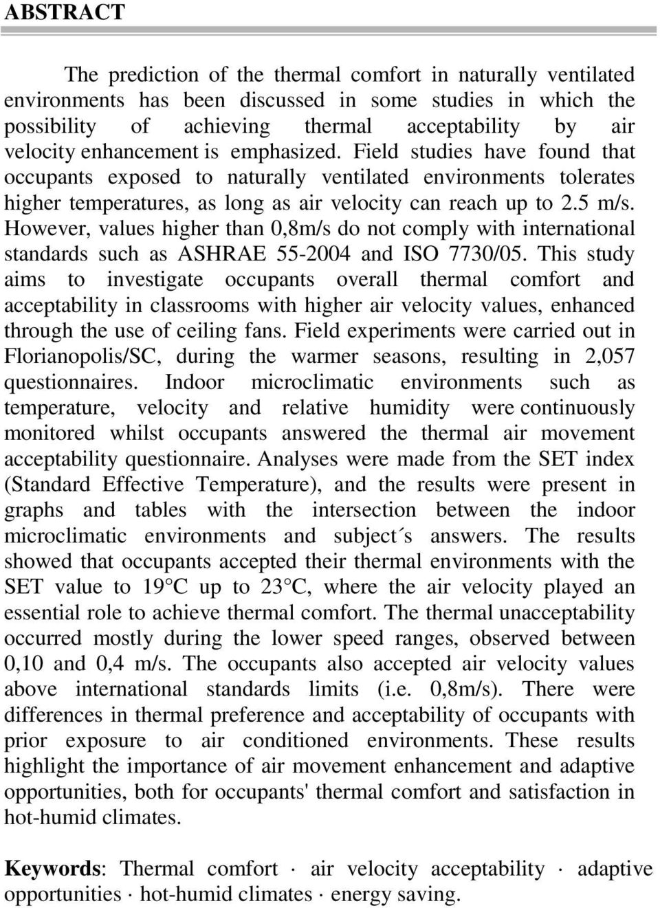 However, values higher than 0,8m/s do not comply with international standards such as ASHRAE 55-2004 and ISO 7730/05.