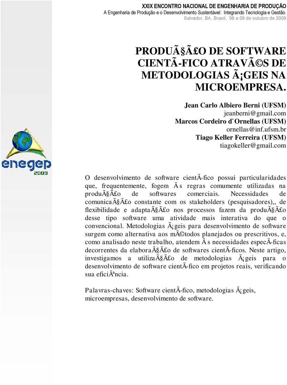 com O desenvolvimento de software cientã fico possui particularidades que, frequentemente, fogem Ã s regras comumente utilizadas na produã Ã o de softwares comerciais.