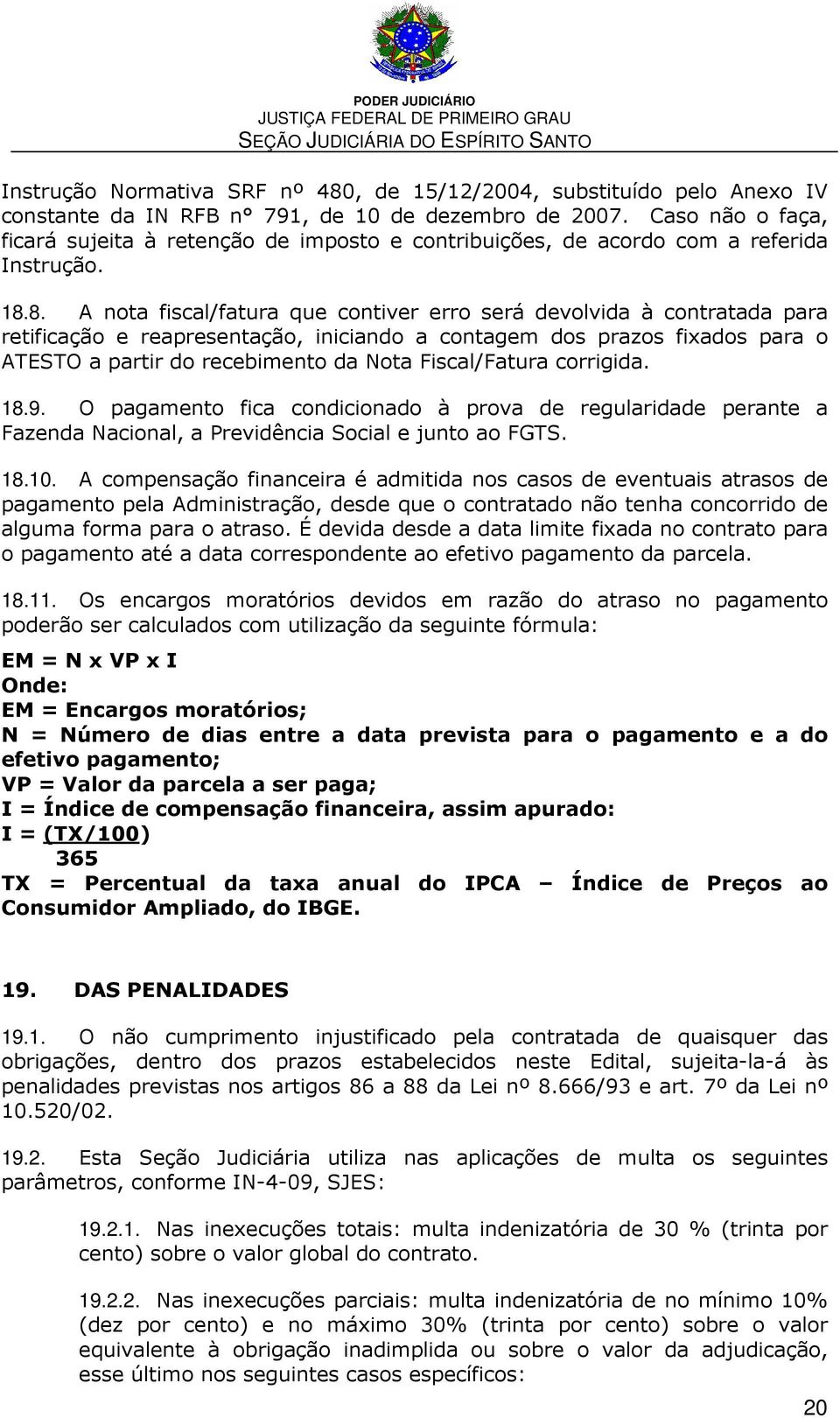 8. A nota fiscal/fatura que contiver erro será devolvida à contratada para retificação e reapresentação, iniciando a contagem dos prazos fixados para o ATESTO a partir do recebimento da Nota