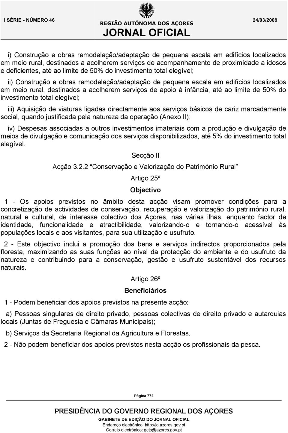 infância, até ao limite de 50% do investimento total elegível; iii) Aquisição de viaturas ligadas directamente aos serviços básicos de cariz marcadamente social, quando justificada pela natureza da